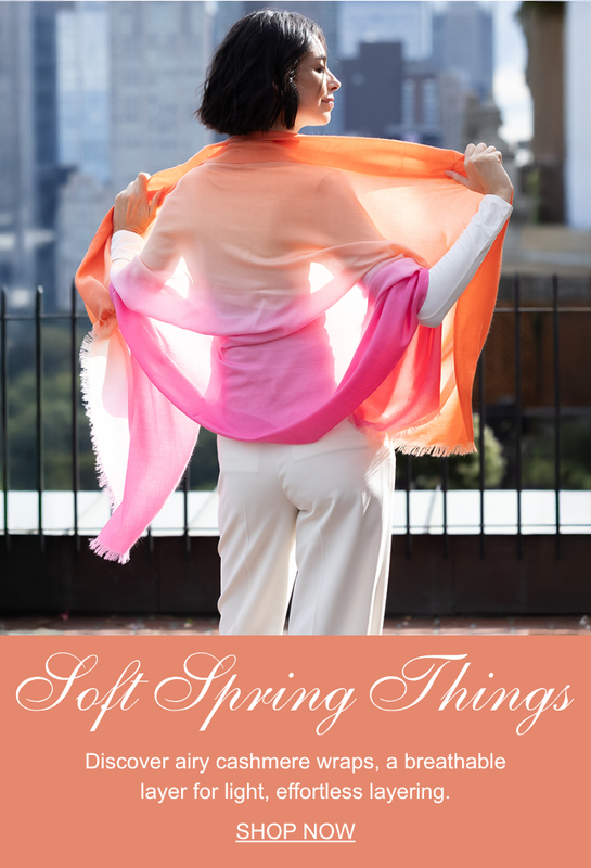 Soft Spring Things. Discover airy cashmere wraps, a breathable layer for light, effortless layering. 